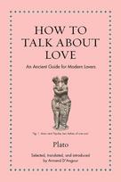 How to Talk about Love: An Ancient Guide for Modern Lovers, How to Talk about Love: An Ancient Guide for Modern Lovers