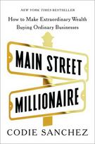 Main Street Millionaire: How to Make Extraordinary Wealth Buying Ordinary Businesses, Main Street Millionaire: How to Make Extraordinary Wealth Buying Ordinary Businesses