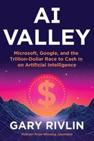 AI Valley: Microsoft, Google, and the Trillion-Dollar Race to Cash in on Artificial Intelligence, AI Valley: Microsoft, Google, and the Trillion-Dollar Race to Cash in on Artificial Intelligence