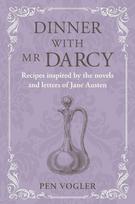 Dinner with Mr Darcy: Recipes inspired by the novels and letters of Jane Austen, Dinner with Mr Darcy: Recipes inspired by the novels and letters of Jane Austen