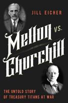 Mellon vs. Churchill: The Untold Story of Treasury Titans at War, Mellon vs. Churchill: The Untold Story of Treasury Titans at War
