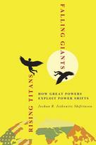 Rising Titans, Falling Giants: How Great Powers Exploit Power Shifts, Rising Titans, Falling Giants: How Great Powers Exploit Power Shifts