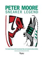 Peter Moore: Sneaker Legend: The Designer Who Revolutionized Nike and Adidas, Peter Moore: Sneaker Legend: The Designer Who Revolutionized Nike and Adidas