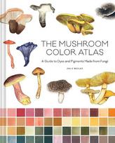 Mushroom Color Atlas: A Guide to Dyes and Pigments Made from Fungi, Mushroom Color Atlas: A Guide to Dyes and Pigments Made from Fungi