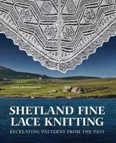 Shetland Fine Lace Knitting: Recreating Patterns from the Past., Shetland Fine Lace Knitting: Recreating Patterns from the Past.