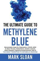 The Ultimate Guide to Methylene Blue: Remarkable Hope for Depression, COVID, AIDS & other Viruses, Alzheimers, Autism, Cancer, Heart Disease, Cognitive Enhancement, Pain & The Great Transition to Metabolic Medicine, The Ultimate Guide to Methylene Blue: Remarkable Hope for Depression, COVID, AIDS & other Viruses, Alzheimers, Autism, Cancer, Heart Disease, Cognitive Enhancement, Pain & The Great Transition to Metabolic Medicine