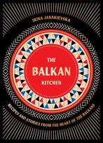 Balkan Kitchen: Delicious Recipes from the Heart of the Balkans, Balkan Kitchen: Delicious Recipes from the Heart of the Balkans