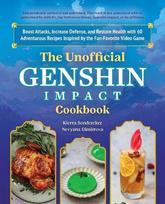 The Unofficial Genshin Impact Cookbook: Boost Attacks, Increase Defense, and Restore Your Health with 60 Adventurous Recipes Inspired by the Fan-Favorite Video Game, The Unofficial Genshin Impact Cookbook: Boost Attacks, Increase Defense, and Restore Your Health with 60 Adventurous Recipes Inspired by the Fan-Favorite Video Game