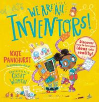 We Are All Inventors!: Discover how to turn your ideas into reality!