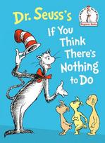 Dr. Seusss If You Think Theres Nothing to Do, Dr. Seusss If You Think Theres Nothing to Do