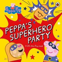 Peppa Pig: Peppas Superhero Party: A lift-the-flap book, Peppa Pig: Peppas Superhero Party: A lift-the-flap book
