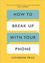 How to Break Up With Your Phone: The 30-Day Plan to Take Back Your Life