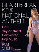 Heartbreak is the National Anthem: How Taylor Swift Reinvented Pop Music, Heartbreak is the National Anthem: How Taylor Swift Reinvented Pop Music