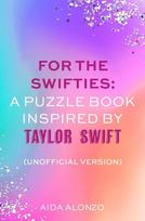 For The Swifties: A Puzzle Book Inspired by Taylor Swift (Unofficial Version): The ultimate puzzle book for Taylor Swift fans, For The Swifties: A Puzzle Book Inspired by Taylor Swift (Unofficial Version): The ultimate puzzle book for Taylor Swift fans