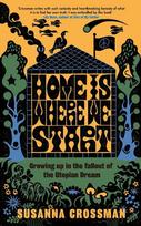 Home Is Where We Start: Growing Up in the Fallout of the Utopian Dream, Home Is Where We Start: Growing Up in the Fallout of the Utopian Dream