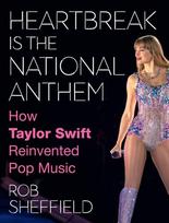 Heartbreak Is the National Anthem: How Taylor Swift Reinvented Pop Music, Heartbreak Is the National Anthem: How Taylor Swift Reinvented Pop Music