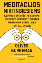 Meditacijos mirtingiesiems. Keturios savaitės, per kurias išmoksite susitaikyti su savo ribotumu ir skirti laiką tam, kas svarbu - Oliver Burkeman