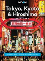 Moon Tokyo, Kyoto & Hiroshima: With Osaka (Second Edition): Experience Japan's Top Cities with the Best Day Trips