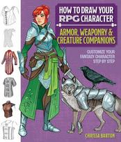 How to Draw Your RPG Character: Armor, Weaponry & Creature Companions - Guide to Drawing Clothing, Armor, Swords, and Dragons for Role-Playing Elves, Orcs, Druids, Sorcerers, and More: Customize Your Fantasy Character Step by Step, How to Draw Your RPG Character: Armor, Weaponry & Creature Companions - Guide to Drawing Clothing, Armor, Swords, and Dragons for Role-Playing Elves, Orcs, Druids, Sorcerers, and More: Customize Your Fantasy Character Step by Step