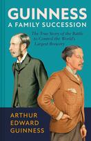 Guinness: A Family Succession: The True Story of the Struggle to Create the Worlds Largest Brewery