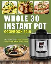 "Whole 30 Instant Pot Cookbook 2019": išsamus "Whole 30" dietos vadovas visiems, norintiems numesti svorio ir gyventi ilgiau, mėgautis greitais ir lengvais sveiko maisto receptais, kad būtų sveikas gyvenimo būdas