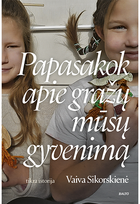 Papasakok apie gražų mūsų gyvenimą - Vaiva Sikorskienė