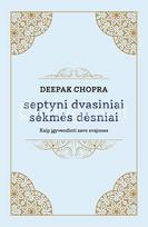 SEPTYNI DVASINIAI SĖKMĖS DĖSNIAI. Patarimai, kaip įgyvendinti savo troškimus - Deepak Chopra