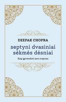 Septyni dvasiniai sėkmės dėsniai. Patarimai, kaip įgyvendinti savo svajones - Deepak Chopra