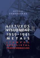 Lietuvos visuomenė 1939–1941 metais. Įtampos, konfliktai, transformacijos - Artūras Svarauskas