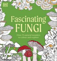 Fascinating Fungi Colouring Book: Over 75 Natural Wonders to Colour and Explore