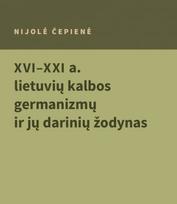 XVI–XXI a. lietuvių kalbos germanizmų ir jų darinių žodynas - Nijolė Čepienė