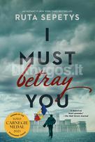 I Must Betray You - Ruta Sepetys