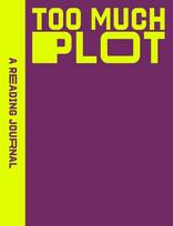 A Reading Journal: Too Much Plot, A Reading Journal: Too Much Plot