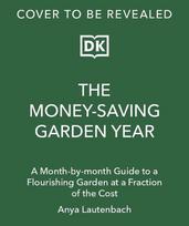 The Money-Saving Garden Year: A Month-By-Month Guide to a Great Garden That Costs Less