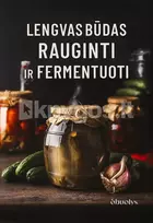 LENGVAS BŪDAS RAUGINTI IR FERMENTUOTI. Kopūstai, kimchi, kombucha, kefyras ir viskas, ką reikia žinoti apie daržovių ir vaisių rauginimą!
