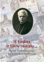 Iš širdies ir tikru reikalu... Juozo Tumo-Vaižganto šeimyninė korespondencija - Aistė Kučinskienė, Jurgita Žana Raškevičiūtė