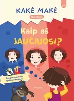 Kakė Makė. Mažyliams. Kaip aš jaučiuosi? - Skaistė Dirgėlienė