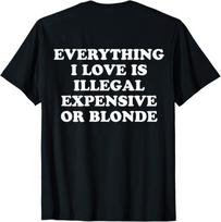 Viskas, ką myliu, yra arba neteisėta, arba brangu, arba šviesiaplaukė T-shirt L