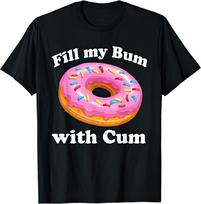 Fill My Bum With Cum Rude Naughty Adult Sex Funny T Shirt XL