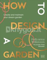 How to Design a Garden - Pollyanna Wilkinson