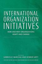 International Organization Initiatives: How and Why Organizations Adapt and Change
