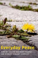 Everyday Peace: How So-called Ordinary People Can Disrupt Violent Conflict
