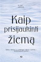 Kaip prisijaukinti žiemą: šaltos, tamsios ir sudėtingos dienos nušvinta – tereik ia pakeisti požiūrį - Kari Leibowitz