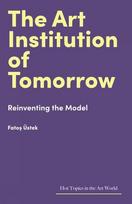 The Art Institution of Tomorrow: Reinventing the Model