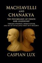 Machiavelli and Chanakya: The Psychology of Power and Leadership