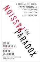 Passion Paradox: A Guide to Going All In, Finding Success, and Discovering the Benefits of an Unbalanced Life