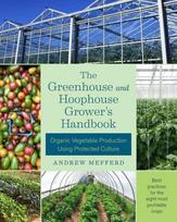 Greenhouse and Hoophouse Grower's Handbook: Organic Vegetable Production Using Protected Culture