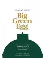 Cooking on the Big Green Egg: Everything You Need to Know From Set-up to Cooking Techniques, with 70 Recipes