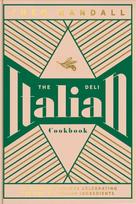 Italian Deli Cookbook: 100 Glorious Recipes Celebrating the Best of Italian Ingredients
