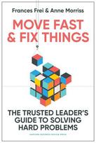 Move Fast and Fix Things: The Trusted Leader's Guide to Solving Hard Problems